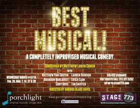 Porchlight Music Theatre Announces Return of BEST MUSICAL! A Completely Improvised Musical Comedy in a new Holiday Edition! 1 Porchlight Music Theatre is proud to announce the return of BEST MUSICAL! A Completely Improvised Musical Comedy in a new Holiday Edition!, conceived by Second City veteran Matthew Loren Cohen, at Stage 773, 1225 W. Belmont Ave.  Performances are Wednesdays at 7:30 p.m., November 28 through December 26. Single tickets are $15, student discounts are $12 with group discounts available. All tickets are available at stage773.com, porchlightmusictheatre.org or by phone at 773.327.5252.
