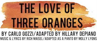 Piccolo Theatre Presents its 14th Annual Holiday Panto - The Love of Three Oranges 1 Piccolo's annual holiday Panto breaths new life into an old Italian fairy tale, The Love of Three Oranges, by Carlo Gozzi.  
