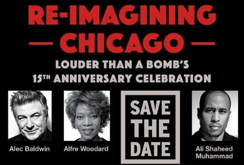 ALEC BALDWIN, ALFRE WOODARD AND ALI SHAHEED MUHAMMAD JOIN CHICAGO POETS AND MUSICIANS FOR LOUDER THAN A BOMB’S 15TH ANNIVERSARY CELEBRATION BENEFIT, SUNDAY MARCH 1 1 Young Chicago Authors (YCA), producers of the world’s largest youth poetry festival,Louder Than A Bomb (LTAB), will present a day-long series of special events to celebrate its 15thanniversary Sunday, March 1. Featuring co-hosts Alec Baldwin, Alfre Woodard and hip-hop composerAli Shaheed Muhammad (aka Ali from A Tribe Called Quest), the benefit starts with an intimate Sunday brunch at the Soho House, 125 N. Green St. from 11 a.m.-2 p.m. with a screening of segments of the Louder Than A Bomb documentary and live spoken word poetry performances in the 30-seat Soho House screening room. From 6-7 p.m., 40 guests will be welcomed by the co-hosts at an onstage, pre-show reception to celebrate YCA’s 15th anniversary at the Black Ensemble Theater, 4450 N. Clark. Directly following the reception, the day’s festivities will culminate with an evening performance, “Re-Imagining Chicago” at 7:30 p.m. emceed by Louder Than a Bomb’s co-founder Kevin Coval, featuring performances by current program participants and alumni, as well as participation from the co-hosts. 