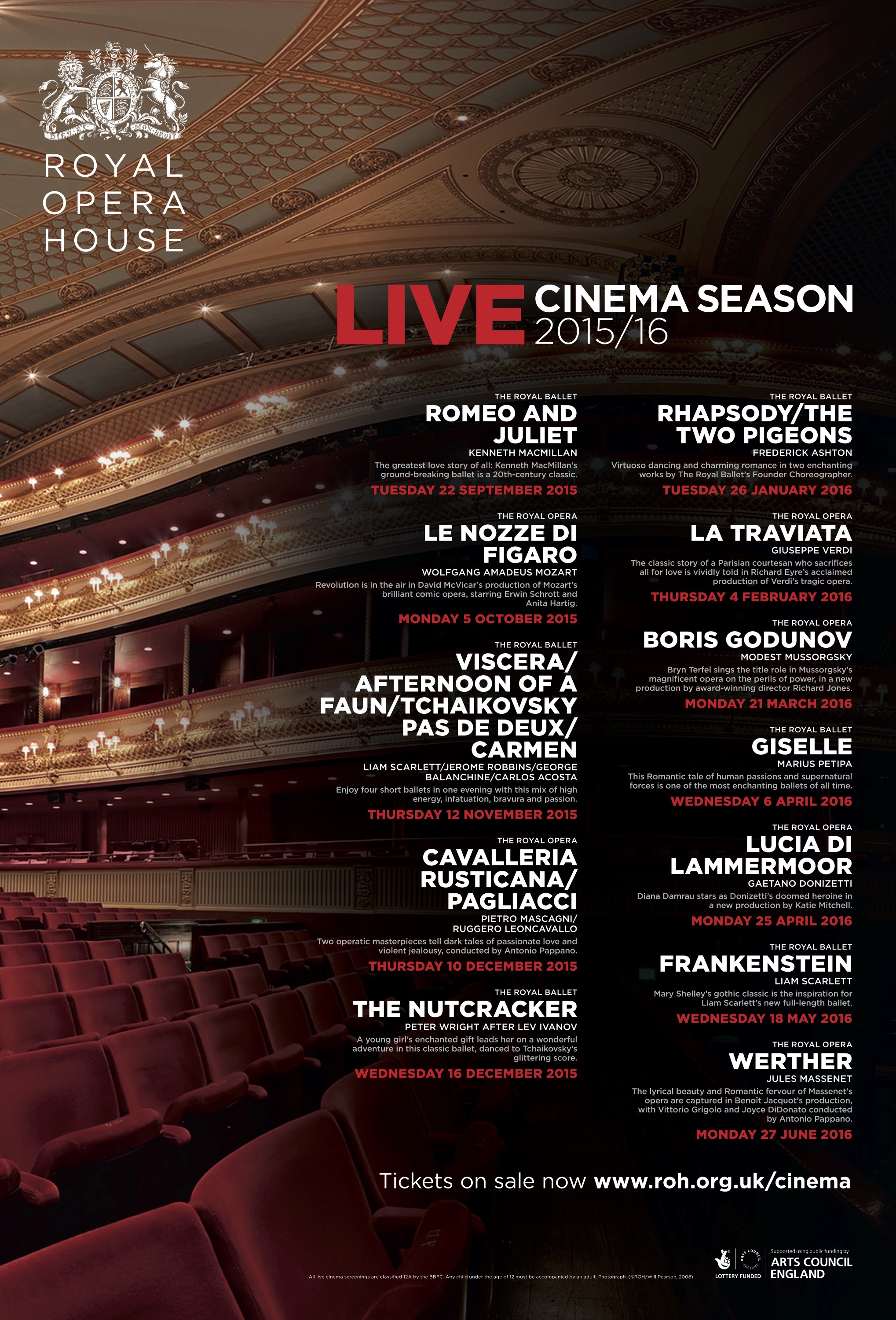 ANNOUNCING THE MOST AMBITIOUS ROYAL OPERA HOUSE LIVE CINEMA SEASON 1 The Royal Opera House Live Cinema Season 2015/16 is the most ambitious to date. Six ballets and six operas, including five new productions, will be screened in over 1,000 cinemas across 45 countries allowing audiences in the US to experience more opera and ballet from the Royal Opera House than ever before. 
