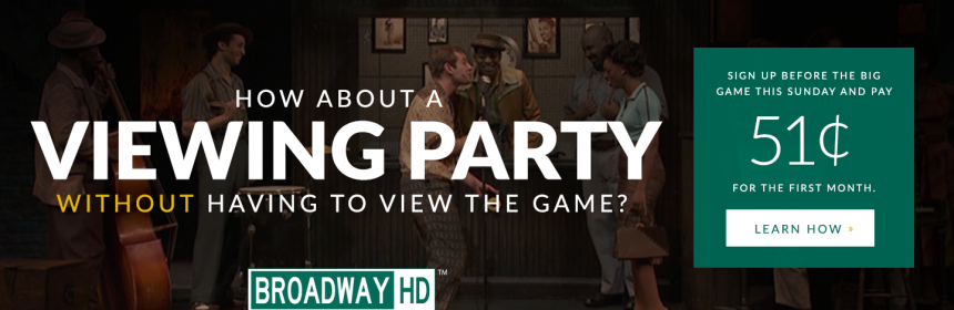 BROADWAYHD OFFERS THE PERFECT SUPERBOWL PARTY ALTERNATIVE 1 For many of us, the extent of our knowledge of football stems from the fabulous half naked men dancing the "Aggie Song" in The Best Little Whorehouse in Texas. Thus, attending a Superbowl party can be anti-climatic.