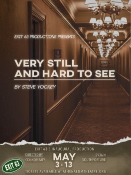 Exit 63 Productions Announces Inaugural Production of "Very Still and Hard To See" Runs May 3 - 13 at Athenaeum Theatre 2 Exit 63 Productions announces the cast for their inaugural production of very still and hard to see by Steve Yockey. Directed by Exit 63's Artistic Director Connor Baty, the production features an ensemble cast with Bailey Castle, Andrew Garcia, David Gordon-Johnson, Rachel Mock, Scott Olson, Jordan Rowe, Manuela Rentea, and Chelsea Turner. Assisted by Nora Lise Ulrey, stage management by Lucien Gratteri, lighting design by David Goodman-Edberg, sound design by Teddy Gales, and fight choreography by Bill Gordon.
