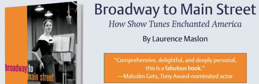 Laurence Maslon's “BROADWAY TO MAIN STREET: HOW SHOW TUNES ENCHANTED AMERICA” Now Available Online & In Bookstores 4
